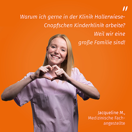 Jaquelines Feedback: „Warum ich gerne in der Klinik Hallerwiese-Cnopfschen Kinderklinik arbeite? Weil wir eine große Familie sind.“